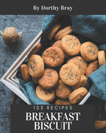 123 Breakfast Biscuit Recipes: Start a New Cooking Chapter with Breakfast Biscuit Cookbook!