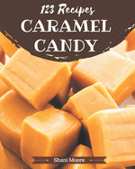 123 Caramel Candy Recipes: An One-of-a-kind Caramel Candy Cookbook