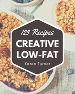 123 Creative Low-Fat Recipes: Let's Get Started with The Best Low-Fat Cookbook!