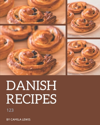 123 Danish Recipes: A Danish Cookbook You Will Love - Lewis, Camila