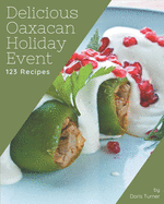 123 Delicious Oaxacan Holiday Event Recipes: Discover Oaxacan Holiday Event Cookbook NOW!