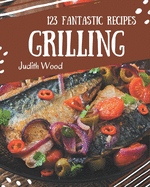 123 Fantastic Grilling Recipes: A Grilling Cookbook that Novice can Cook