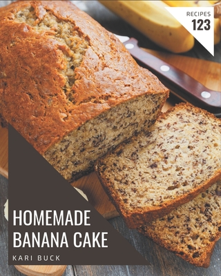 123 Homemade Banana Cake Recipes: From The Banana Cake Cookbook To The Table - Buck, Kari