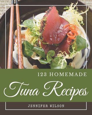 123 Homemade Tuna Recipes: A Tuna Cookbook from the Heart! - Wilson, Jennifer