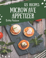 123 Microwave Appetizer Recipes: A Microwave Appetizer Cookbook You Will Love