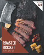 123 Roasted Brisket Recipes: A Highly Recommended Roasted Brisket Cookbook