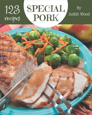 123 Special Pork Recipes: Pork Cookbook - Your Best Friend Forever - Wood, Judith