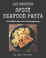 123 Spicy Seafood Pasta Recipes: Home Cooking Made Easy with Spicy Seafood Pasta Cookbook!