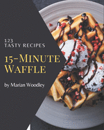 123 Tasty 15-Minute Waffle Recipes: Discover 15-Minute Waffle Cookbook NOW!