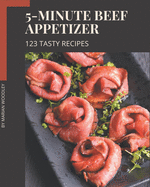 123 Tasty 5-Minute Beef Appetizer Recipes: Best 5-Minute Beef Appetizer Cookbook for Dummies