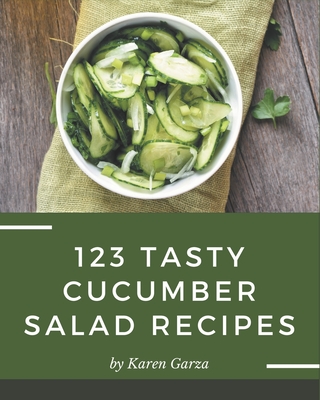 123 Tasty Cucumber Salad Recipes: More Than a Cucumber Salad Cookbook - Garza, Karen