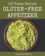 123 Yummy Gluten-Free Appetizer Recipes: From The Yummy Gluten-Free Appetizer Cookbook To The Table