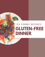 123 Yummy Gluten-Free Dinner Recipes: From The Yummy Gluten-Free Dinner Cookbook To The Table