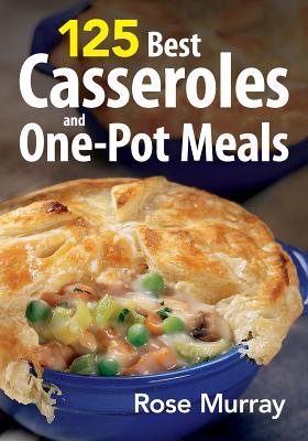 125 Best Casseroles and One-Pot Meals - Murray, Rose