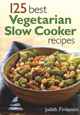 125 Best Vegetarian Slow Cooker Recipes - Finlayson, Judith