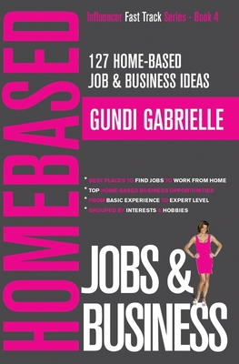 127 Home-Based Job & Business Ideas: Best Places to Find Jobs to Work from Home & Top Home-Based Business Opportunities - Gabrielle, Gundi