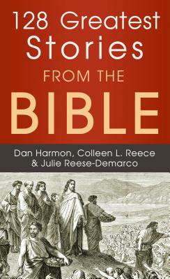 128 Greatest Stories from the Bible - Harmon, Dan, and Reece, Colleen L, and Reece-DeMarco, Julie