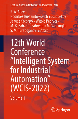 12th World Conference "Intelligent System for Industrial Automation" (Wcis-2022): Volume 1 - Aliev, R A (Editor), and Yusupbekov, Nodirbek Rustambekovich (Editor), and Kacprzyk, Janusz (Editor)