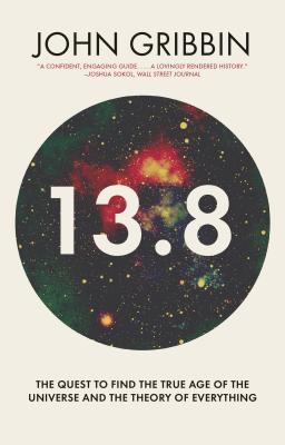 13.8: The Quest to Find the True Age of the Universe and the Theory of Everything - Gribbin, John