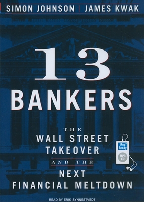 13 Bankers: The Wall Street Takeover and the Next Financial Meltdown - Johnson, Simon, and Kwak, James, and Synnestvedt (Narrator)