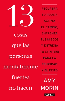 13 Cosas Que Las Personas Mentalmente Fuertes No Hacen / 13 Things Mentally Stro Ng People Don't Do - Morin, Amy