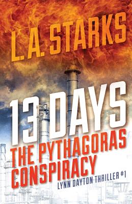 13 Days: The Pythagoras Conspiracy: Lynn Dayton Thriller #1 - Starks, L A, and Ten Berge, Jeroen (Cover design by), and 52 Novels (Prepared for publication by)