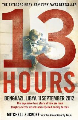 13 Hours: The explosive true story of how six men fought a terror attack and repelled enemy forces - Zuckoff, Mitchell