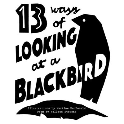 13 Ways of Looking at a Blackbird (Illustrated) - Stevens, Wallace, and MacDonald, Martine