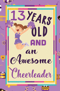 13 Years Old And A Awesome Cheerleader: : Cheerleading Lined Notebook / Journal Gift For a cheerleaders 120 Pages, 6x9, Soft Cover. Matte
