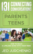 131 Connecting Conversations for Parents and Teens: How to Build a Lifelong Bond with Your Teen!