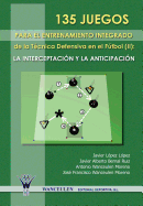 135 Juegos Para El Entrenamiento de La Tecnica Defensiva En El Futbol II: La Interceptacion y La Anticipacion