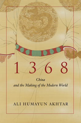 1368: China and the Making of the Modern World - Akhtar, Ali Humayun