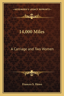 14,000 Miles: A Carriage and Two Women - Howe, Frances S