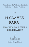 14 Claves para una Vida Ms Feliz y Significativa: Transforma Tu Vida con Sabidur?a Prctica y Hbitos Positivos
