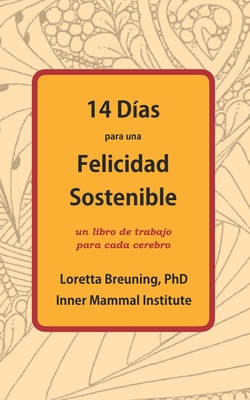 14 Das para una Felicidad Sostenible: Un libro de trabajo para cada cerebro - Breuning, Loretta Graziano, PhD