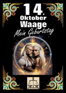 14. Oktober, mein Geburtstag: Geboren im Zeichen der Waage. Meine Eigenschaften und Charakterz?ge, meine St?rken und Schw?chen, meine Geburtstagsbegleiter und historische Ereignisse.