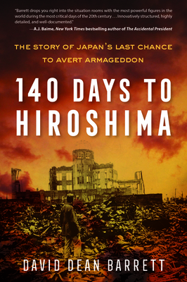 140 Days to Hiroshima: The Story of Japan's Last Chance to Avert Armageddon - Dean Barrett, David