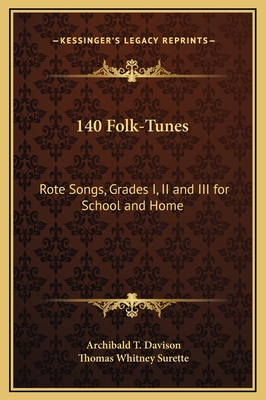 140 Folk-Tunes: Rote Songs, Grades I, II and III for School and Home - Davison, Archibald T (Editor), and Surette, Thomas Whitney (Editor)