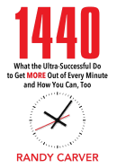 1440: What the Ultra-Successful Do to Get More Out of Every Minute and How You Can, Too