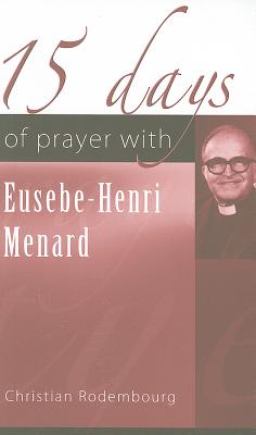 15 Days of Prayer with Eusebe-Henri Menard - Rodembourg, Christian, and Morfesi, Robert, Father (Translated by), and Ryan, Mary (Translated by)