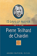 15 Days of Prayer with Pierre Teilhard de Chardin - Dupleix, Andre, and Hebert, Victoria (Translated by), and Sabourin, Denis (Translated by)