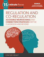 15-Minute Focus: Regulation and Co-Regulation Workbook: Accessible Neuroscience and Connection Strategies for the Classroom and Beyond