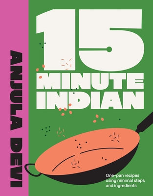 15-Minute Indian: One-Pan Recipes Using Minimal Steps and Ingredients - Devi, Anjula