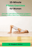 15-Minute Pilates Exercises for Women: Easy and Conventional Movement to Improve Posture, Relieve Back Pain and Build Balance