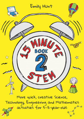 15-Minute STEM Book 2: More quick, creative science, technology, engineering and mathematics activities for 5-11-year-olds - Hunt, Emily