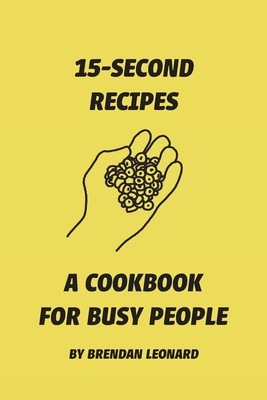 15-Second Recipes: A Cookbook for Busy People - Leonard, Brendan