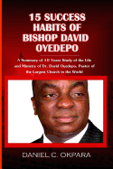 15 Success Habits of Bishop David Oyedepo: A Summary of 10 Years Study of the Life and Ministry of Dr. David Oyedepo, Pastor of the Largest Church in the World