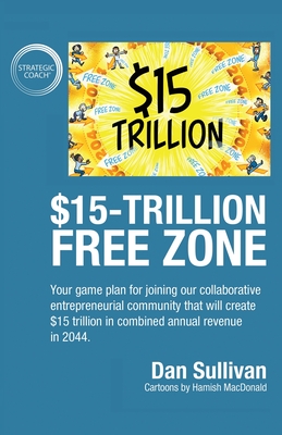 $15-Trillion Free Zon: Your game plan for joining our collaborative entrepreneurial community that will create $15 trillion in combined annual revenue in 2044. - Sullivan, Dan