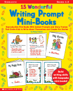 15 Wonderful Writing Prompt Mini-Books: Reproducible Mini-Books with Instant Prompts and Story Frames That Invite Kids to Write about Themselves and Create Fun Stories - Franco-Feeney, Betsy