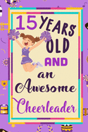 15 Years Old And A Awesome Cheerleader: : Cheerleading Lined Notebook / Journal Gift For a cheerleaders 120 Pages, 6x9, Soft Cover. Matte